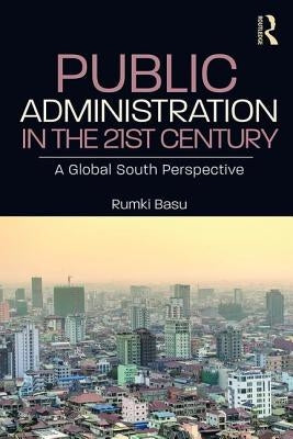 Public Administration in the 21st Century: A Global South Perspective by Basu, Rumki