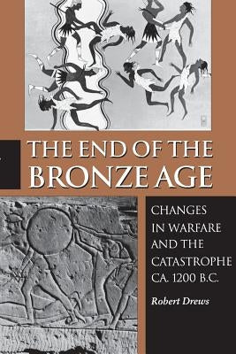 The End of the Bronze Age: Changes in Warfare and the Catastrophe Ca. 1200 B.C. - Third Edition by Drews, Robert