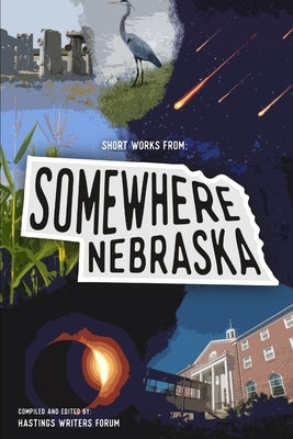 Short Works From: Somewhere, Nebraska by Forum, Hastings Writers