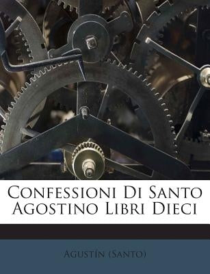 Confessioni Di Santo Agostino Libri Dieci by (Santo), Agustin