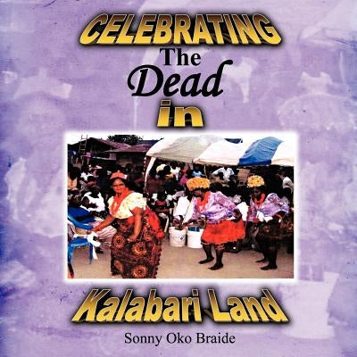 Celebrating the Dead in Kalabari Land by Braide, Sonny Oko