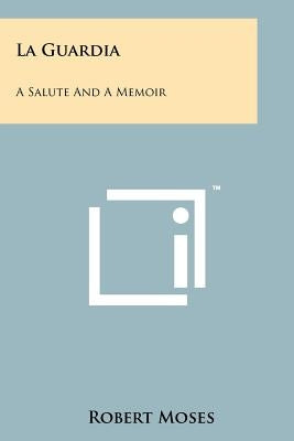 La Guardia: A Salute And A Memoir by Moses, Robert