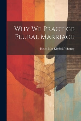 Why We Practice Plural Marriage by Whitney, Helen Mar Kimball