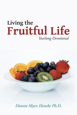 Living the Fruitful Life: Yearlong Devotional by Haneke, Dianne Myers