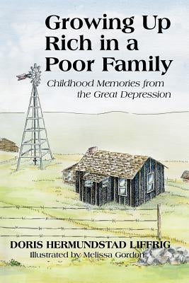 Growing Up Rich in a Poor Family: Childhood Memories from the Great Depression by Liffrig, Doris Hermundstad