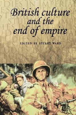 British Culture and the End of Empire by Ward, Stuart