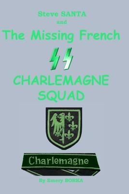 Steve SANTA and the missing French SS Charlemagne Squad by Borka, Emery J.