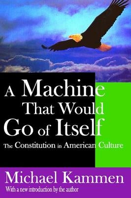 A Machine That Would Go of Itself: The Constitution in American Culture by Fraser, Russell