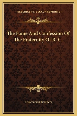The Fame And Confession Of The Fraternity Of R. C. by Rosicrucian Brothers