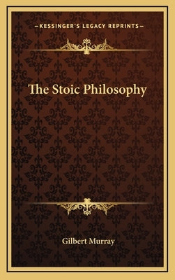 The Stoic Philosophy by Murray, Gilbert