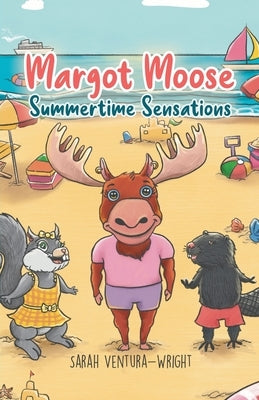 Margot Moose: Summertime Sensations by Ventura-Wright, Sarah