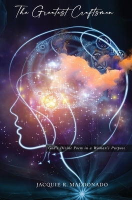 The Greatest Craftsman: God's Divine Poem in a Woman's Purpose by Maldonado, Jacquie R.