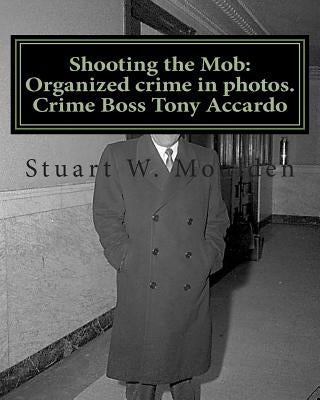 Shooting the Mob: Organized crime in photos. Crime Boss Tony Accardo by Moulden, Stuart W.