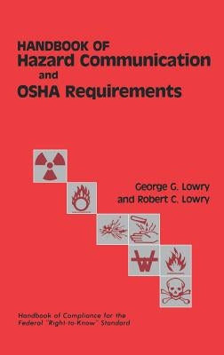 Handbook of Hazard Communication and OSHA Requirements by Lowry, George G.