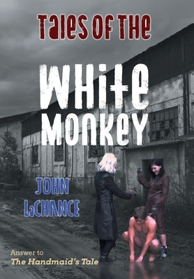 Tales of the White Monkey: Answer to The Handmaids Tale by LaChance, John