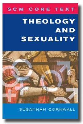 SCM Core Text Theology and Sexuality by Cornwall, Susannah