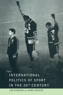 The International Politics of Sport in the Twentieth Century by Riordan, Professor Jim