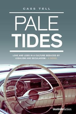 Pale Tides - a novel: Based on a true story, A gripping biographical Christian story of a journey of love and loss in a culture seduced by legalism an by Tell, Cass