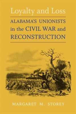 Loyalty and Loss: Alabama's Unionists in the Civil War and Reconstruction by Storey, Margaret M.