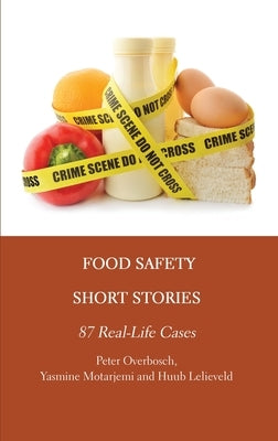 Food Safety Short Stories: 87 Real-Life Cases by Overbosch, Peter