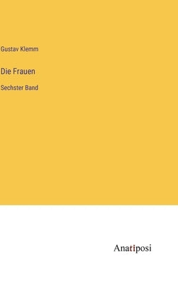 Die Frauen: Sechster Band by Klemm, Gustav