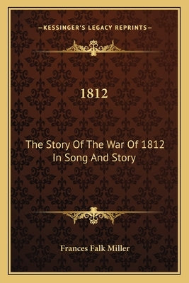 1812: The Story Of The War Of 1812 In Song And Story by Miller, Frances Falk