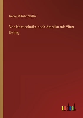 Von Kamtschatka nach Amerika mit Vitus Bering by Steller, Georg Wilhelm