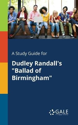 A Study Guide for Dudley Randall's "Ballad of Birmingham" by Gale, Cengage Learning