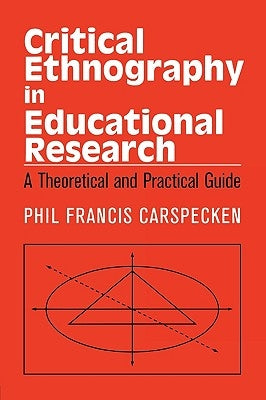 Critical Ethnography in Educational Research: A Theoretical and Practical Guide by Carspecken, Francis Phil
