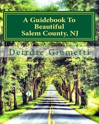 A Guidebook To Beautiful Salem County, NJ by Giumetti, Deirdre