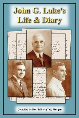 John G. Lake's Life and Diary by Rev Talbert (Tab) Morgan