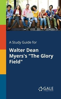 A Study Guide for Walter Dean Myers's "The Glory Field" by Gale, Cengage Learning