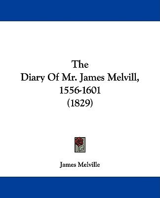 The Diary Of Mr. James Melvill, 1556-1601 (1829) by Melville, James