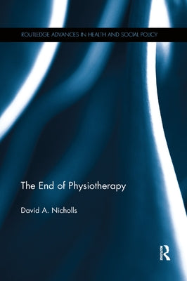 The End of Physiotherapy by Nicholls, David A.