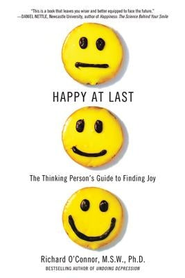 Happy at Last: The Thinking Person's Guide to Finding Joy by O'Connor, Richard