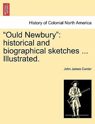 "Ould Newbury": historical and biographical sketches ... Illustrated. by Currier, John James