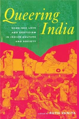 Queering India: Same-Sex Love and Eroticism in Indian Culture and Society by Vanita, Ruth