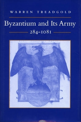 Byzantium and Its Army, 284-1081 by Treadgold, Warren