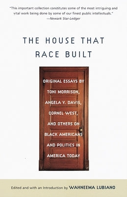 The House That Race Built: Original Essays by Toni Morrison, Angela Y. Davis, Cornel West, and Others on Black Americans and Politics in America by Lubiano, Wahneema