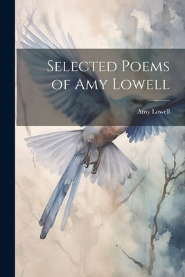 Selected Poems of Amy Lowell by Lowell, Amy
