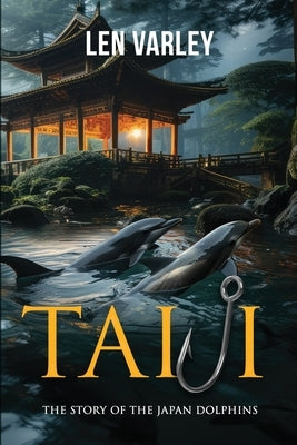 Taiji: The Story of the Japan Dolphins by Varley, Len