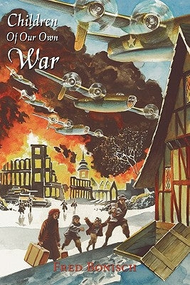 Children Of Our Own War: A Boy's Journey by Bonisch, Fred