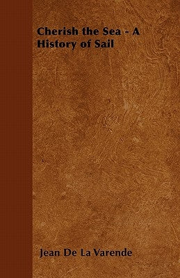 Cherish the Sea - A History of Sail by Varende, Jean De La