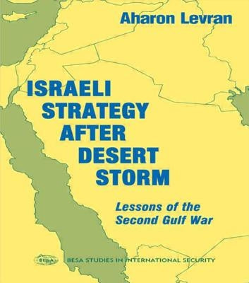 Israeli Strategy After Desert Storm: Lessons of the Second Gulf War by Levran, Aharon