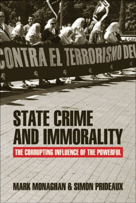 State Crime and Immorality: The Corrupting Influence of the Powerful by Monaghan, Mark
