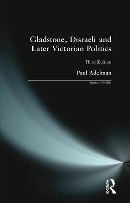 Gladstone, Disraeli and Later Victorian Politics by Adelman, Paul