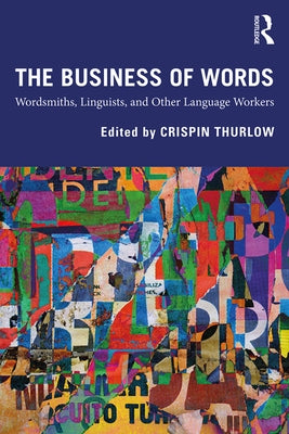 The Business of Words: Wordsmiths, Linguists, and Other Language Workers by Thurlow, Crispin