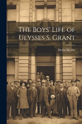 The Boys' Life of Ulysses S. Grant by Nicolay, Helen