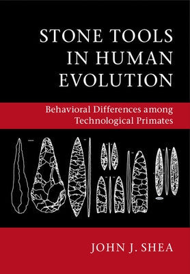 Stone Tools in Human Evolution: Behavioral Differences Among Technological Primates by Shea, John J.