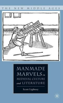 Manmade Marvels in Medieval Culture and Literature by Lightsey, S.
